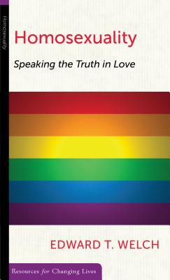 Homosexuality: Speaking the Truth in Love by Edward T. Welch