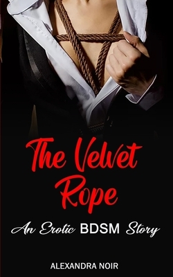 The Velvet Rope - An Erotic BDSM Tale by Alexandra Noir
