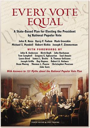 Every Vote Equal: A State-Based Plan for Electing the President by National Popular Vote by John B. Anderson, John R. Koza, Joseph S. Zimmerman, Michael S. Mandell, Barry Fadem, Robert Richie, Mark Grueskin