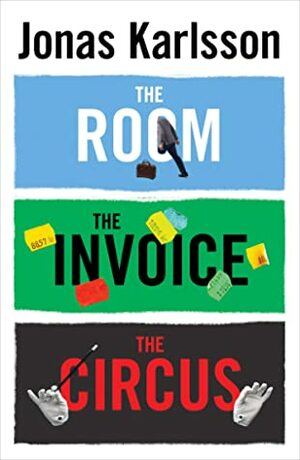 The Room, The Invoice, and The Circus by Jonas Karlsson