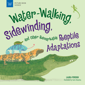 Water-Walking, Sidewinding, and Other Remarkable Reptile Adaptations by Laura Perdew