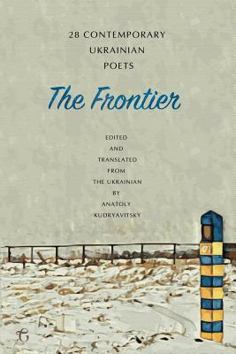 The Frontier: 28 Contemporary Ukrainian Poets by Anatoly Kudryavitsky