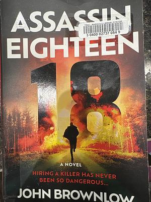 Assassin Eighteen: A Novel by John Brownlow