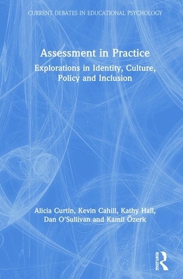 Assessment in Practice: Explorations in Identity, Culture, Policy and Inclusion by Kathy Hall, Kevin Cahill, Alicia Curtin