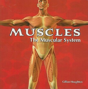 Muscles: The Muscular System by Gillian Houghton