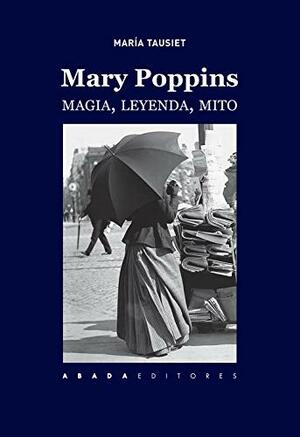 Mary Poppins: Magia, leyenda, mito by María Tausiet