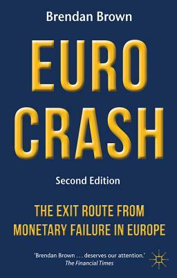 Euro Crash: The Exit Route from Monetary Failure in Europe by B. Brown