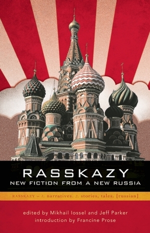Rasskazy: New Fiction from a New Russia by Anna Starobinets, Marianna Geide, Alexander Bezzubtsev-Kondakov, Olga Zondberg, Vladimir Kozlov, Ilya Kochergin, Герман Садулаев, Dmitry Danilov, Jeff Parker, Ekaterina Taratuta, Linor Goralik, Maria Boteva, Vadim Kalinin, Kirill Ryabov, Evgeni Aloykhin, Natalya Klyuchareva, Nikolai Epikhin, Roman Senchin, Mikhail Iossel, Alexander Snegirev, Oleg Zobern, Arkady Babchenko, Francine Prose, Zakhar Prilepin, Maria Kamenetskaya