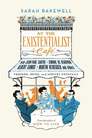 At the Existentialist Café by Sarah Bakewell, Sarah Bakewell