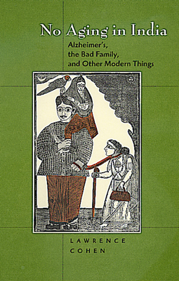 No Aging in India: Alzheimer's, the Bad Family, and Other Modern Things by Lawrence Cohen