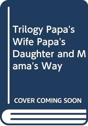 Papa's Wife / Papa's Daughter / Mama's Way: A Trilogy by Thyra Ferré Björn