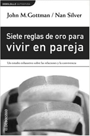 Siete reglas de oro para vivir en pareja by John Gottman