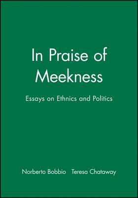 In Praise of Meekness: Essays on Ethnics and Politics by Teresa Chataway, Norberto Bobbio