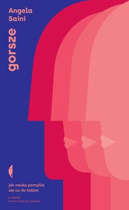 Gorsze. Jak nauka pomyliła się co do kobiet by Angela Saini