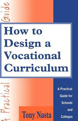 How to Design a Vocational Curriculum: A Practical Guide for Schools and Colleges by Tony Nasta