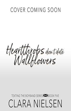 Heartthrobs Don't Date Wallflowers: A YA Celebrity Romance by Clara Nielsen, Clara Nielsen