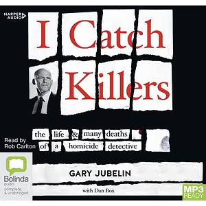 I Catch Killers: The Life and Many Deaths of a Homicide Detective by Gary Jubelin