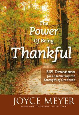 The Power of Being Thankful: 365 Devotions for Discovering the Strength of Gratitude by Joyce Meyer