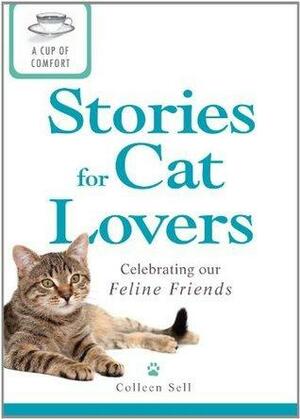 A Cup of Comfort Stories for Cat Lovers: Celebrating our feline friends by Colleen Sell, Colleen Sell