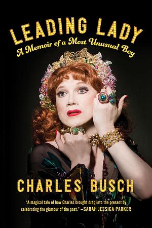 Leading Lady: A Memoir by Charles Busch, Charles Busch