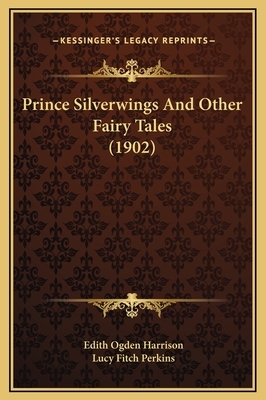 Prince Silverwings And Other Fairy Tales (1902) by Edith Ogden Harrison