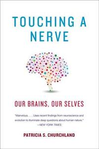 Touching a Nerve: Our Brains, Our Selves by Patricia S. Churchland