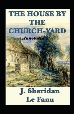 The House by the Churchyard Annotated by J. Sheridan Le Fanu