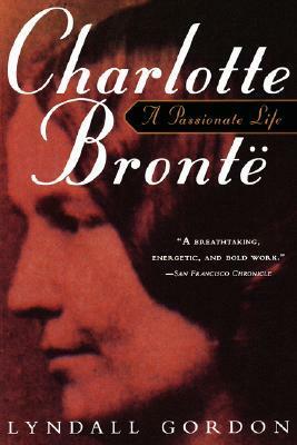 Charlotte Bronte: A Passionate Life by Lyndall Gordon