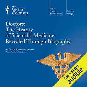 Doctors: The History of Scientific Medicine Revealed Through Biography by Sherwin B. Nuland