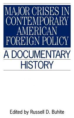 Major Crises in Contemporary American Foreign Policy: A Documentary History by Russell D. Buhite