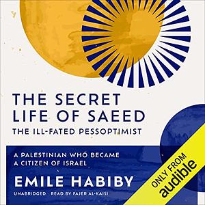 The Secret Life of Saeed, the Ill-Fated Pessoptimist: A Palestinian Who Became a Citizen of Israel  by Emile Habiby