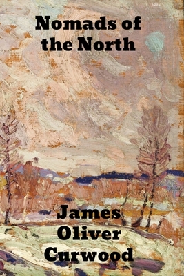 Nomads of the North by James Oliver Curwood