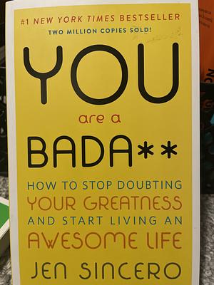 You are a Badass: How to Stop Doubting Your Greatness and Start Living an Awesome Life by Dan Meredith, Jen Sincero