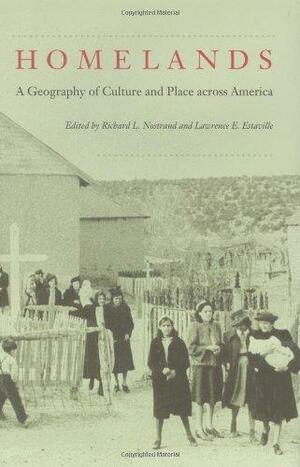 Homelands: A Geography of Culture and Place Across America by Center for American Places, Richard L. Nostrand, Lawrence E. Estaville, Professor Richard L Nostrand, Professor Lawrence E Estaville