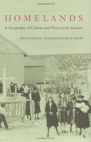 Homelands: A Geography of Culture and Place Across America by Lawrence E. Estaville, Professor Richard L Nostrand, Center for American Places, Richard L. Nostrand, Professor Lawrence E Estaville