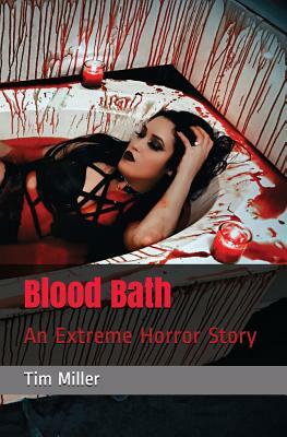 Blood Bath: An Extreme Horror Story by Tim Miller