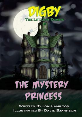 Digby the Littlest Zombie: The Mystery Princess by Jon Hamilton