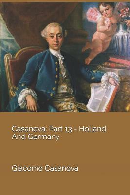 Casanova: Part 13 - Holland And Germany by Giacomo Casanova