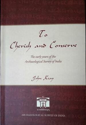 To Cherish and Conserve: The Early Years of Archaeological Survey of India by John Keay