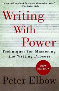 Writing with Power: Techniques for Mastering the Writing Process by Peter Elbow