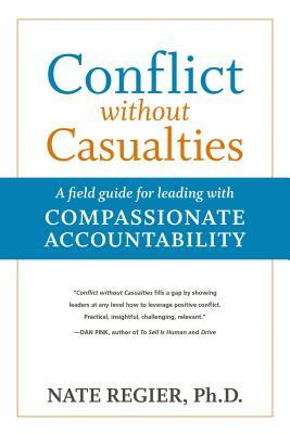 Conflict Without Casualties: A Field Guide for Leading with Compassionate Accountability by Nate Regier