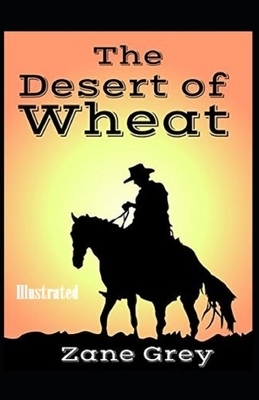 The Desert of Wheat Illustrated by Zane Grey