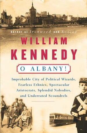 O Albany! by William Kennedy