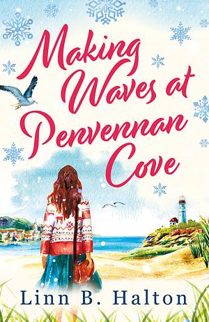 Making Waves at Penvennan Cove: Escape to Cornwall with this gorgeous feel-good and uplifting romance by Linn B. Halton, Linn B. Halton