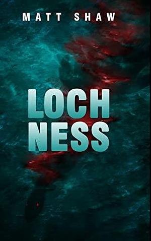 Loch Ness: A horror novella by Matt Shaw, Matt Shaw