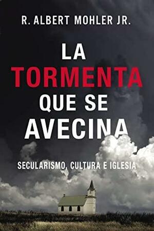 La tormenta que se avecina: Secularismo, cultura e Iglesia by R. Albert Mohler Jr.