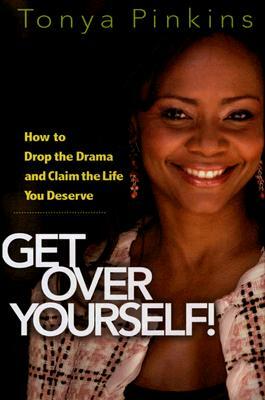 Get Over Yourself!: How to Drop the Drama and Claim the Life You Deserve by Tonya Pinkins