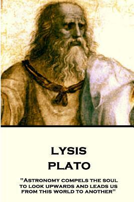 Plato - Lysis: "Astronomy compels the soul to look upwards and leads us from this world to another" by Plato