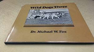 Wild Dogs Three by Michael W. Fox