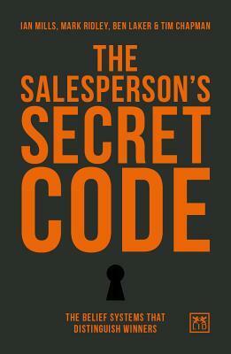 The Salesperson's Secret Code: The Belief Systems That Distinguish Winners by Ben Lake, Mark Ridley, Ian Mills